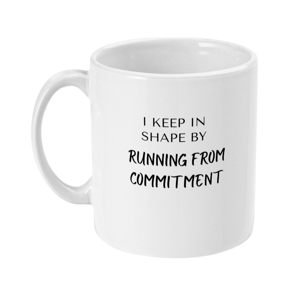 Mug that says: I keep in shape by running from commitment 