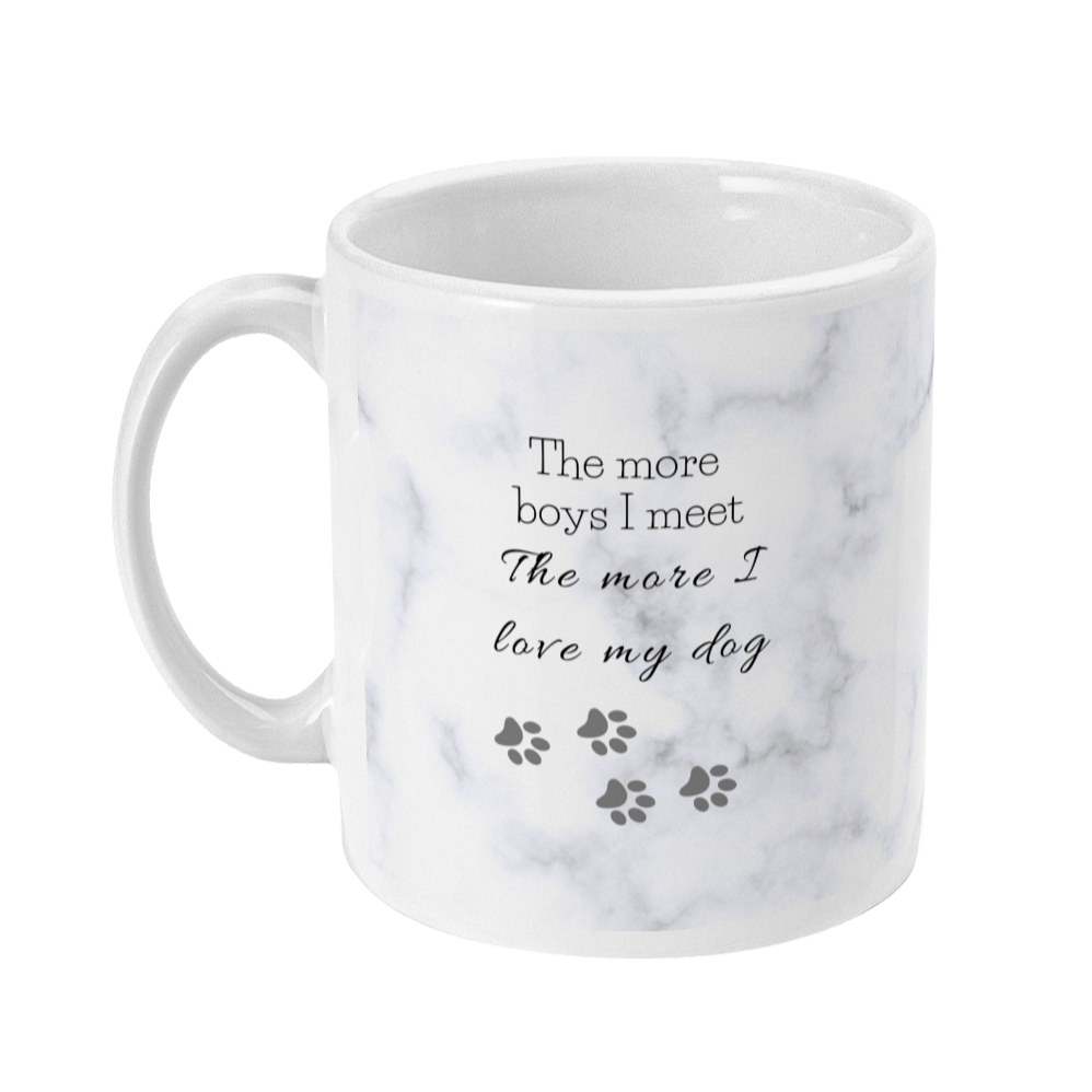 Mug with a light marble print, that says: The more boys I meet, the more I love my dog. With 4 small paw prints underneath