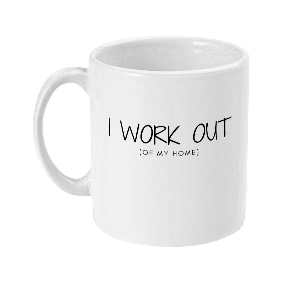 Mug with text on that says: I work out (of my home)
