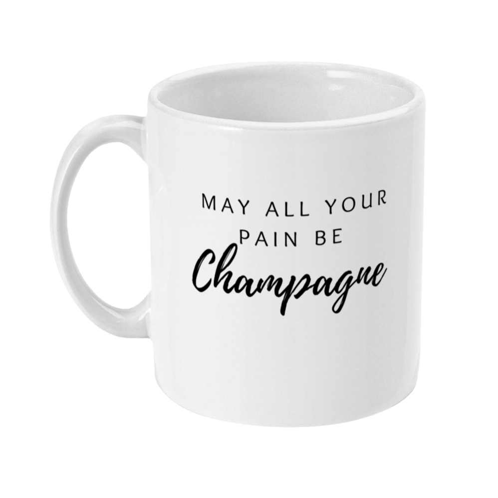 Mug that says: May all your pain be champagne 