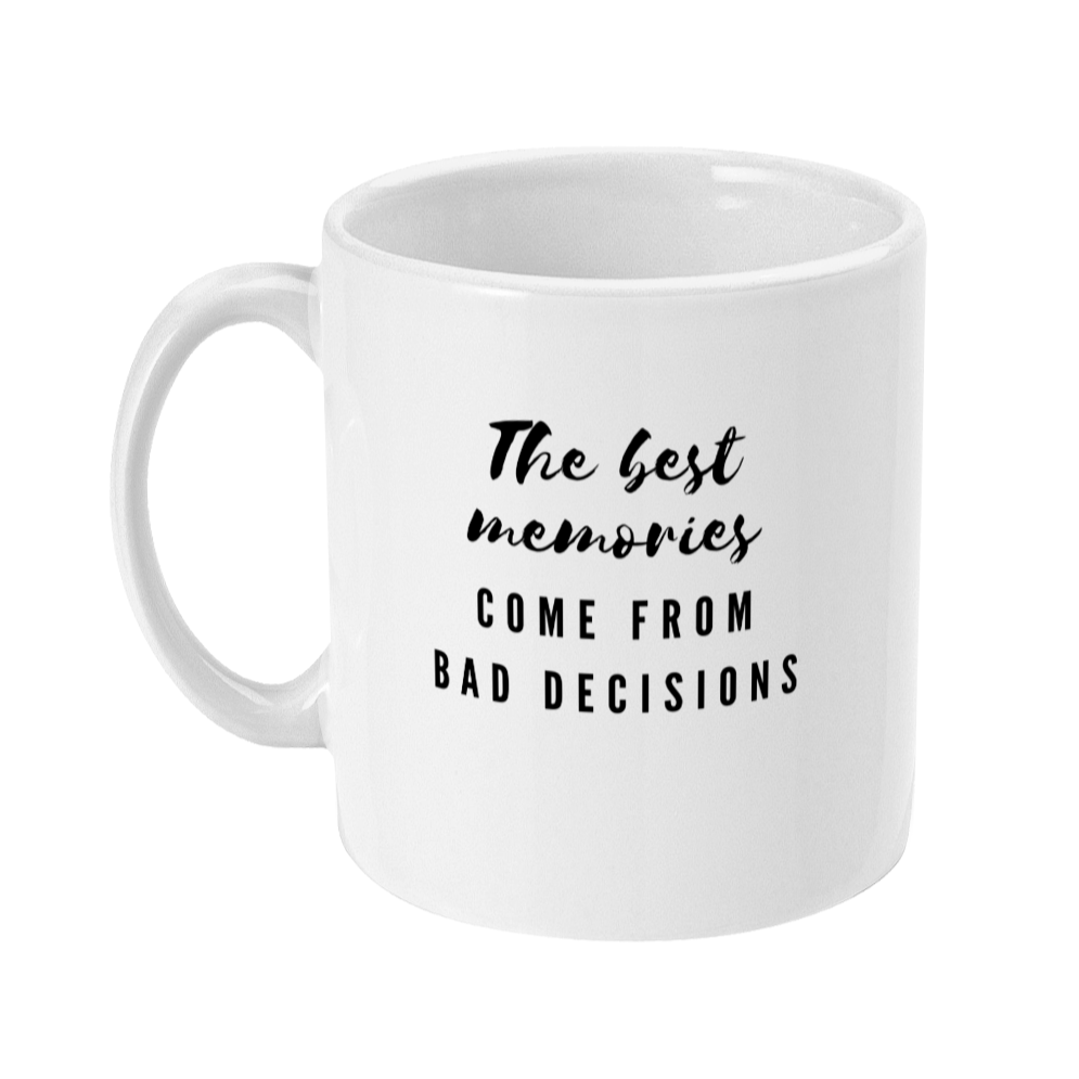 Mug that reads: The Best Memories come from bad decisions mug