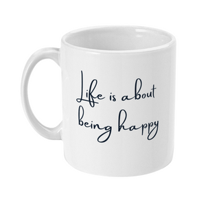 Mug that says: Life is about being happy