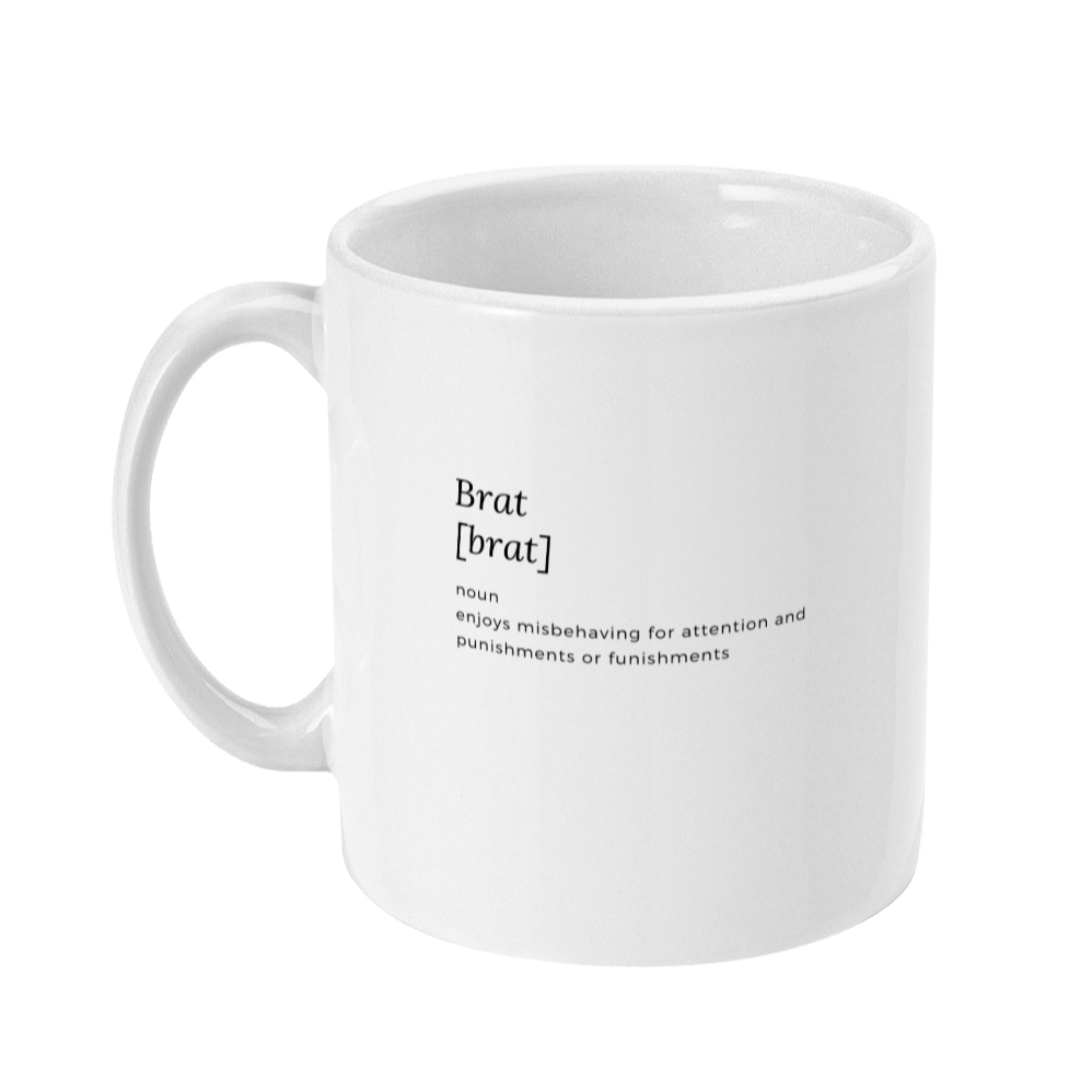 Mug reads: Brat: noun, enjoys misbehaving for attention and punishments or funishments. Definition is only printed on one side