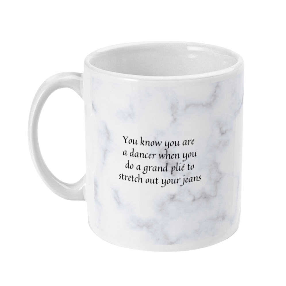 Mug with a light marble print on that says: You know you are a dancer when you do a grand plié to stretch out your jeans