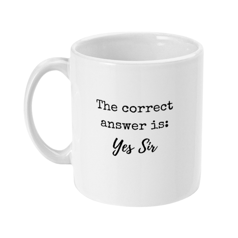 Mug that reads: The correct answer is: Yes Sir