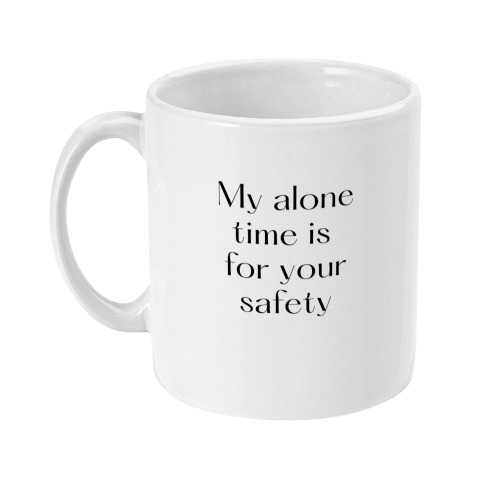 Mug that says: My alone time is for your safety