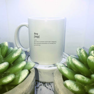 This beg definition mug is great for that pre session coffee or tea or for those in a 24/7 lifestyle that like to remind their partner of a thing or two. Beg definition is printed on one side only, ideal for walking into a room with the blank side and turning it around for extra effect! Perfect for when those pesky brats are playing up.  Text reads: Beg, verb, gerund or present participle; begging ask someone earnestly or humbly for something