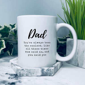 Mug that has Dad in large script like text, with text underneath in typewriter font that says: Dad you've always been the coolest. Like all those times mum said no, and you said yes