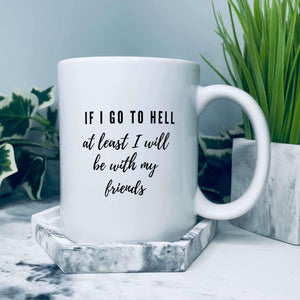 Mug with text on that says: If I go to hell at least I will be with my friends