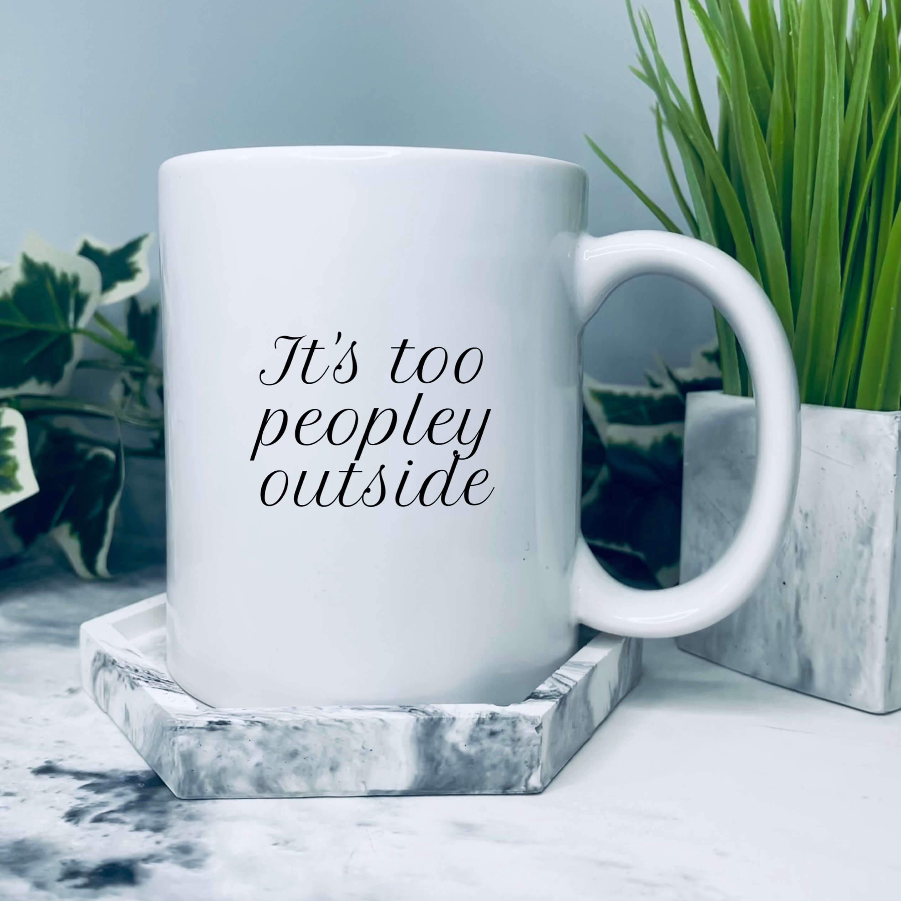 Mug that says: It's too peopley outside