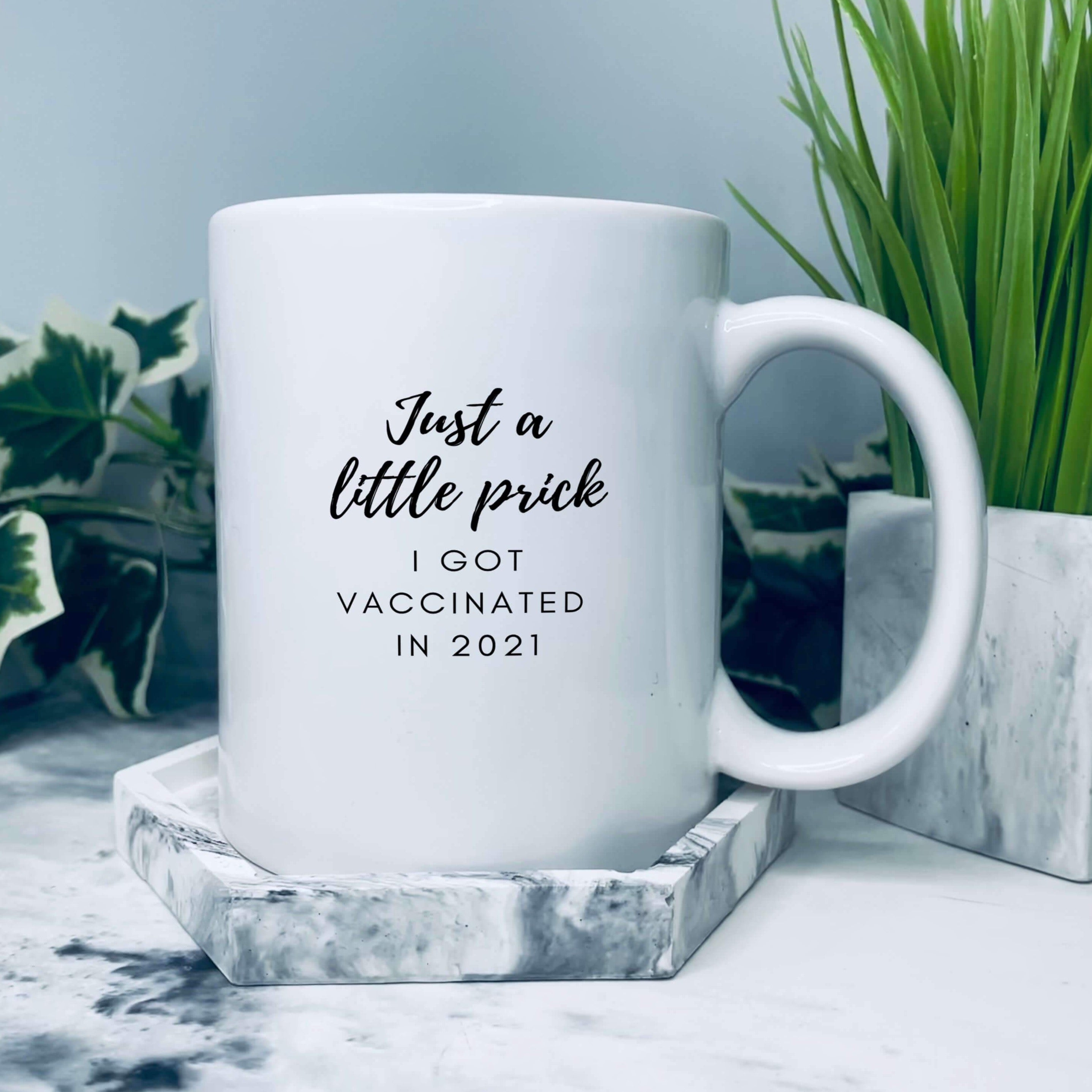 Mug that reads: Just a little prick, I got vaccinated in 2021
