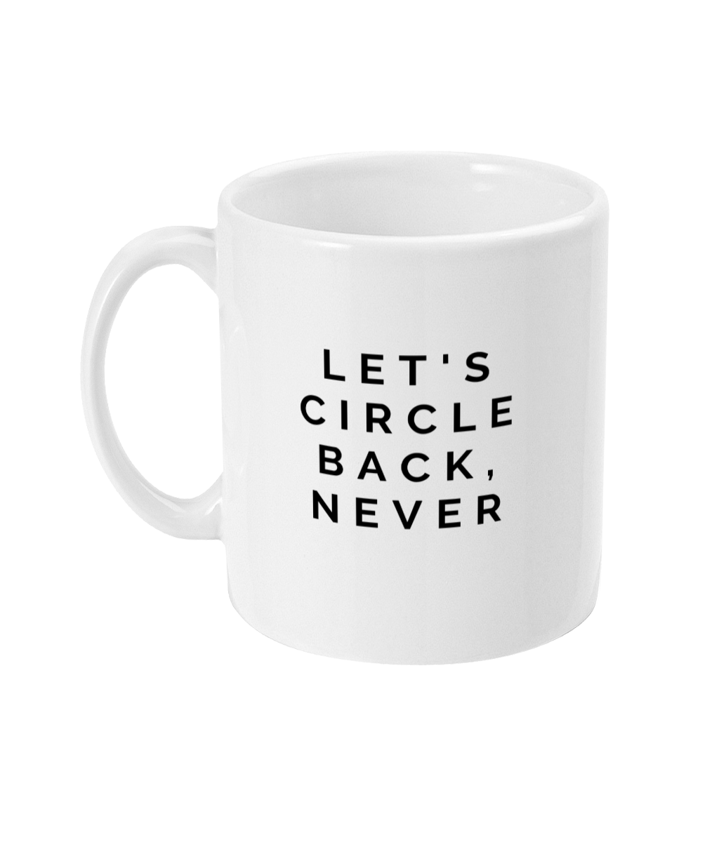 mug that reads: let's circle back, never