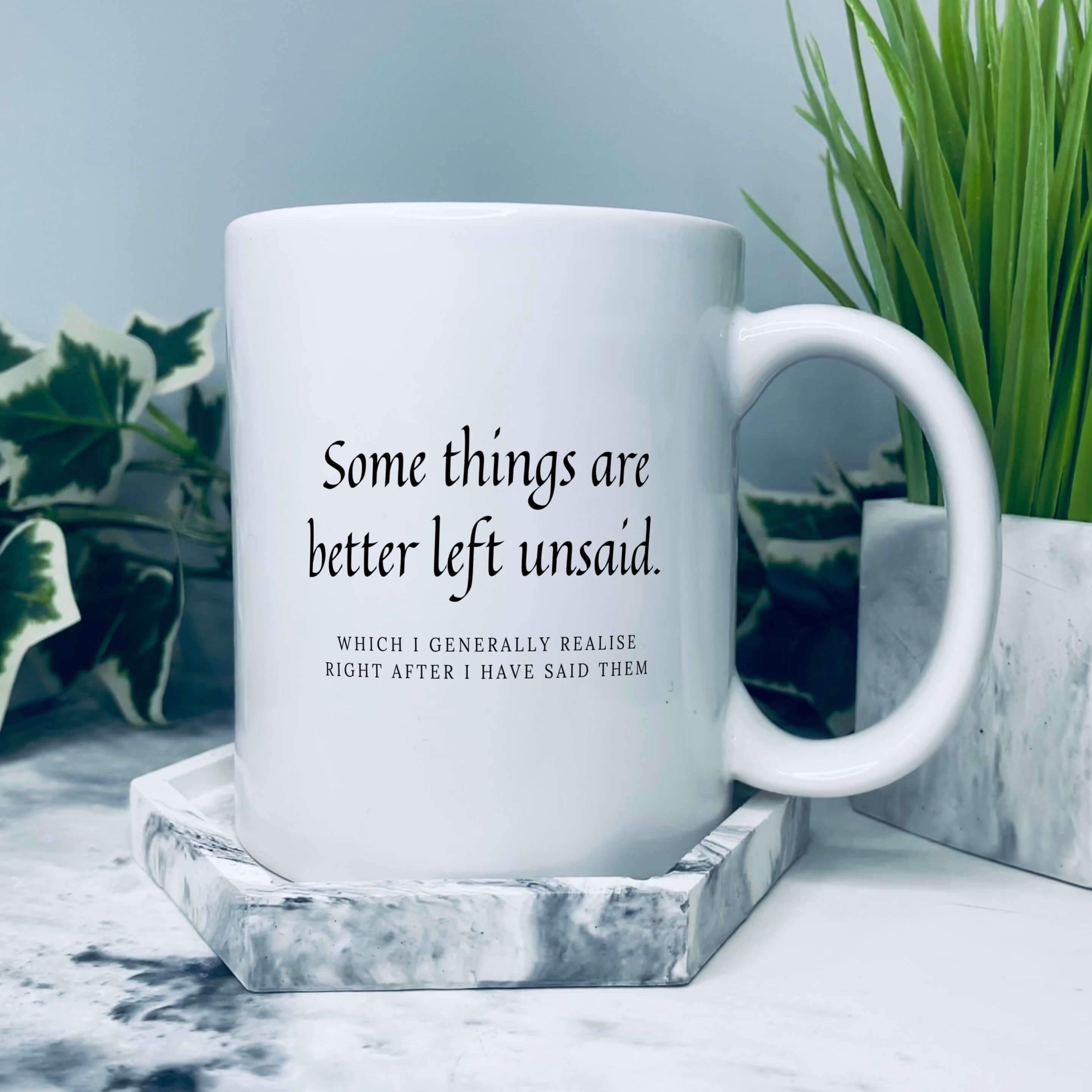 Mug that says: Some things are better left unsaid. Which I generally realised right after I have said them