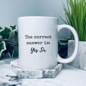 Mug that reads: The correct answer is: Yes Sir