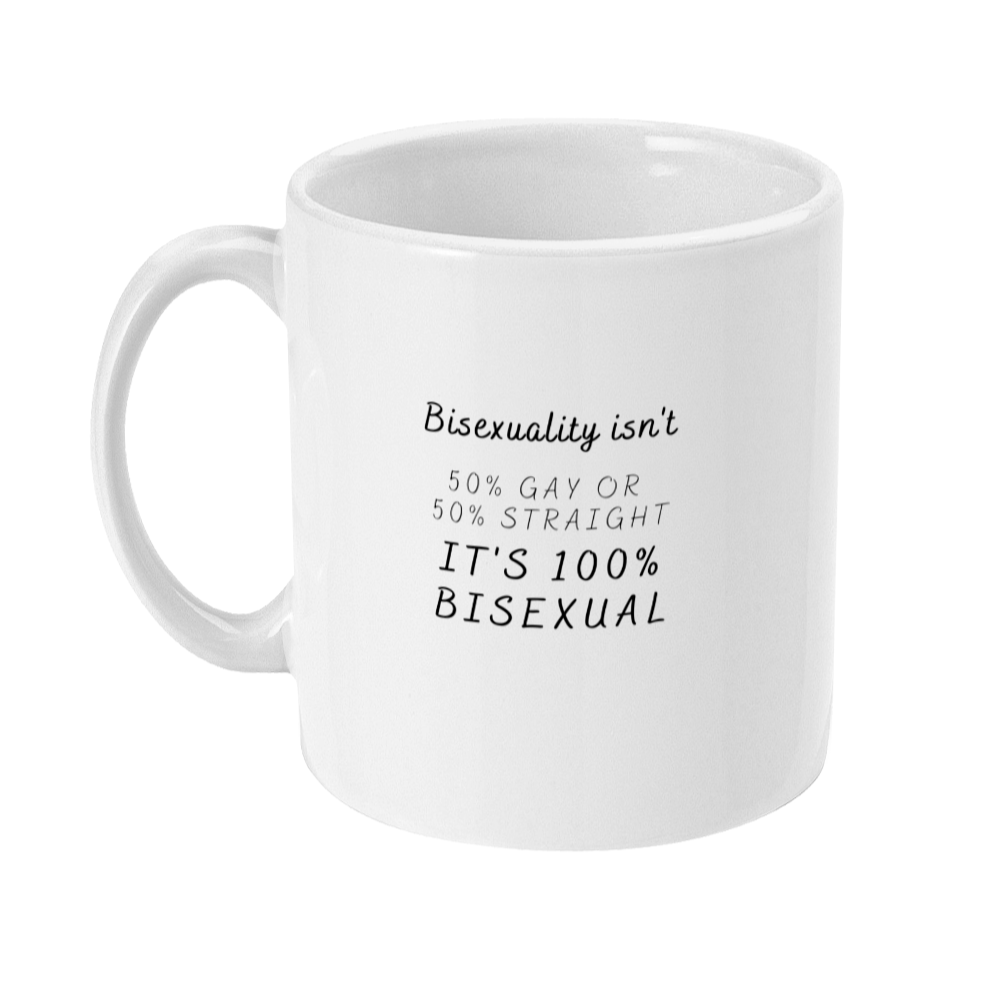 Mug that reads: Bisexuality isn’t 50% gay or 50% straight, it’s 100% bisexual mug. 