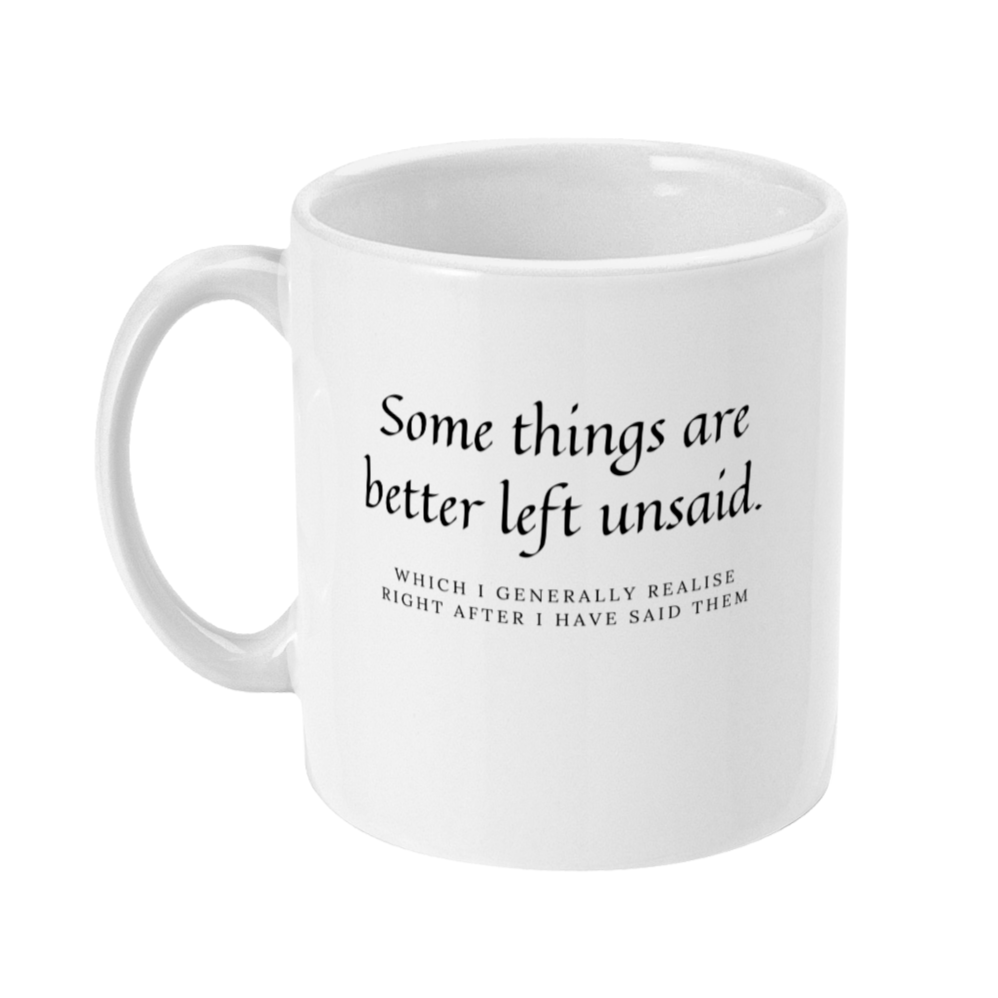 Mug that says: Some things are better left unsaid. Which I generally realised right after I have said them