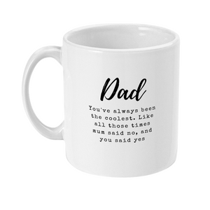 Mug that has Dad in large script like text, with text underneath in typewriter font that says: Dad you've always been the coolest. Like all those times mum said no, and you said yes