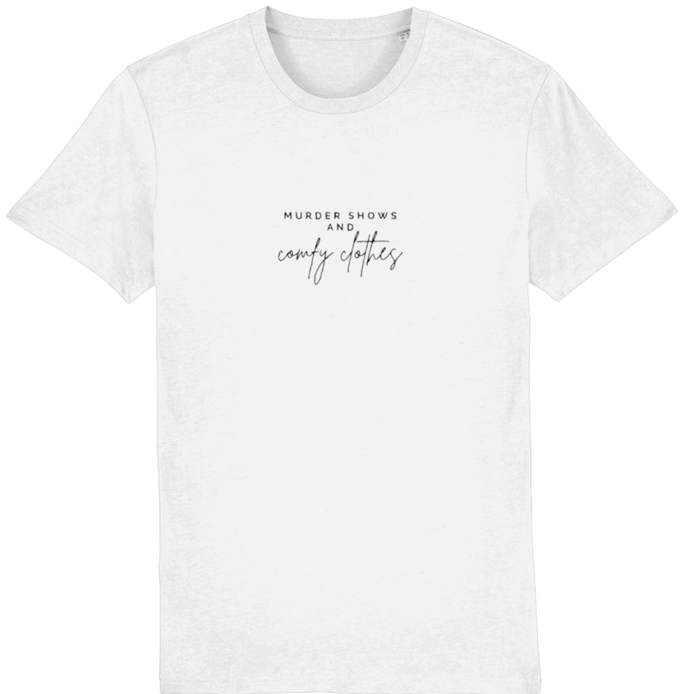 White Organic T-Shirt that says: Murder shows and comfy clothes. Murder shows is in all caps in a serif font, and comfy clothes is in a handwriting style font 