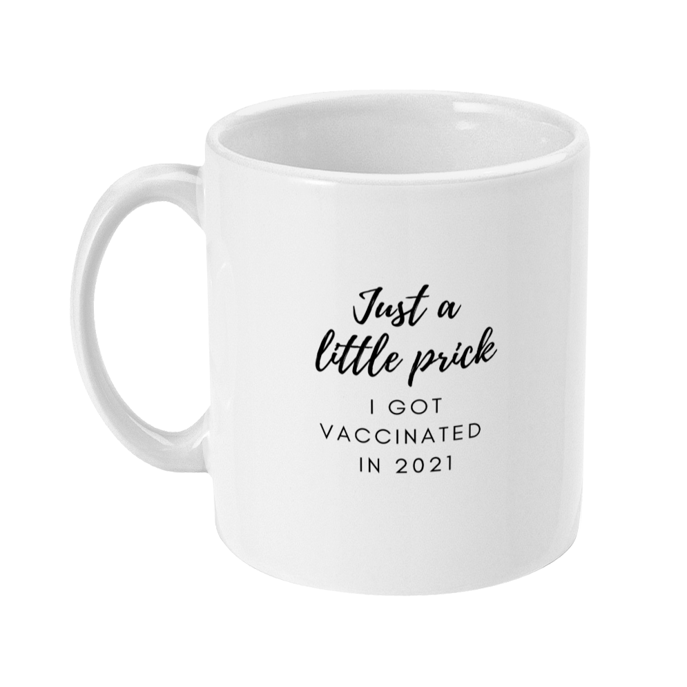 Mug that reads: Just a little prick, I got vaccinated in 2021