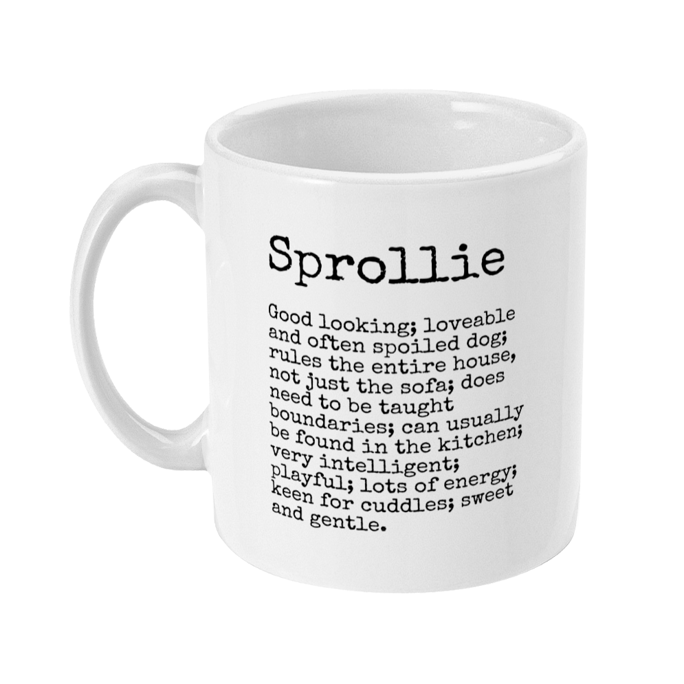 Mug with a typewriter style font for sprollie dogs. Mug reads: Sprollie Good looking; loveable and often spoiled dog; rules the entire house, not just the sofa; does need to be taught boundaries; can usually be found in the kitchen; very intelligent; playful; lots of energy; keen for cuddles; sweet and gentle.
