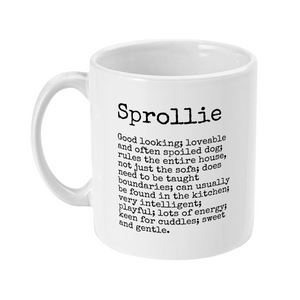Mug with a typewriter style font for sprollie dogs. Mug reads: Sprollie Good looking; loveable and often spoiled dog; rules the entire house, not just the sofa; does need to be taught boundaries; can usually be found in the kitchen; very intelligent; playful; lots of energy; keen for cuddles; sweet and gentle.