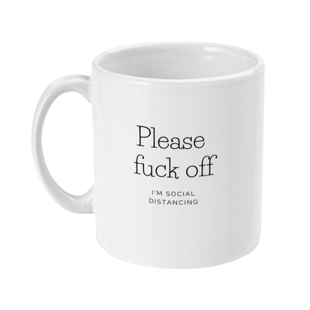 Mug that says: Please fuck off. I'm social distancing